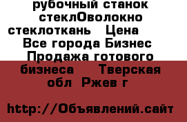 рубочный станок стеклОволокно стеклоткань › Цена ­ 100 - Все города Бизнес » Продажа готового бизнеса   . Тверская обл.,Ржев г.